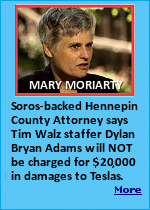 Soros-backed Hennepin County Attorney Mary Moriarty will not seek criminal charges for the Tim Walz staffer who vandalized at least six Teslas in Minnesota, causing $20,000 in damage. Moriarty will seek ''diversion'' rather than criminal charges, whatever the Hell that means. Dylan Bryan Adams, 33, was caught on camera keying a Tesla while walking his dog. George Soros contributed over $500,000 to Moriarty's political campaign.